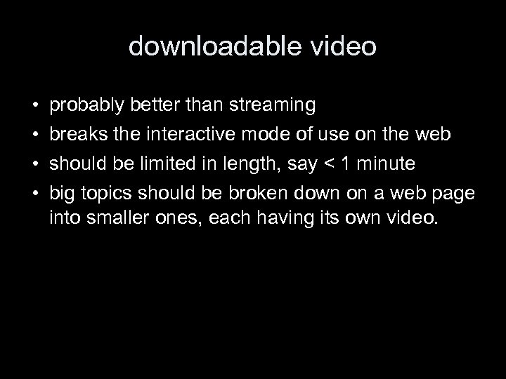 downloadable video • • probably better than streaming breaks the interactive mode of use