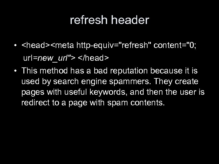 refresh header • <head><meta http-equiv="refresh" content="0; url=new_url"> </head> • This method has a bad