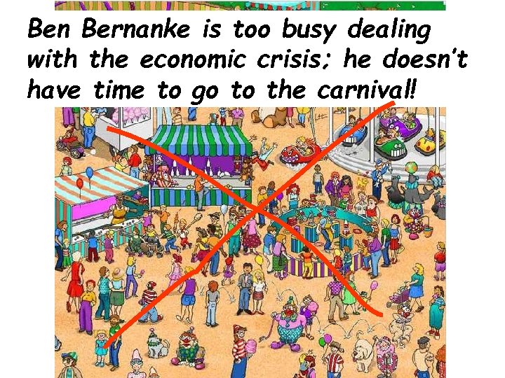 Ben Bernanke is too busy dealing with the economic crisis; he doesn’t have time