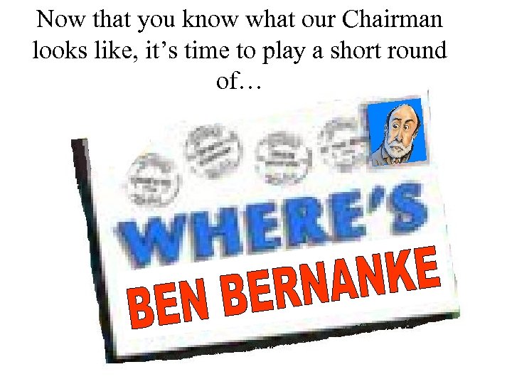 Now that you know what our Chairman looks like, it’s time to play a