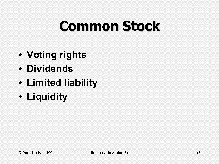 Common Stock • • Voting rights Dividends Limited liability Liquidity © Prentice Hall, 2005