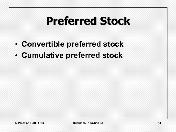 Preferred Stock • Convertible preferred stock • Cumulative preferred stock © Prentice Hall, 2005