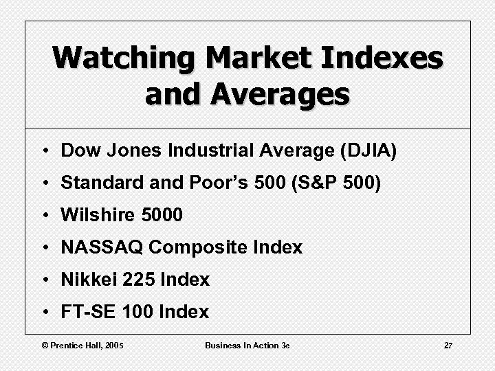 Watching Market Indexes and Averages • Dow Jones Industrial Average (DJIA) • Standard and