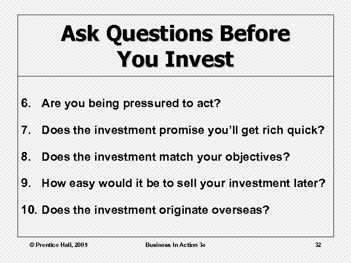 Ask Questions Before You Invest 6. Are you being pressured to act? 7. Does