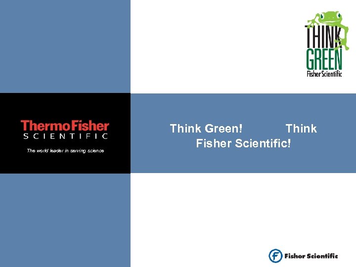 The world leader in serving science Think Green! Think Fisher Scientific! 