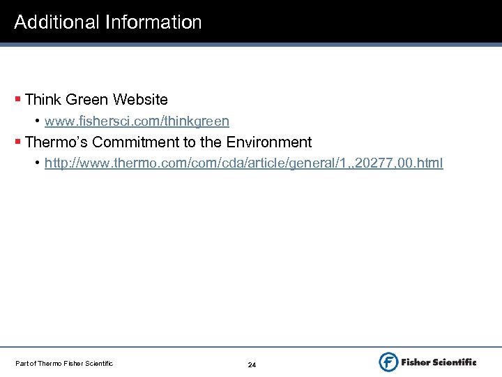 Additional Information § Think Green Website • www. fishersci. com/thinkgreen § Thermo’s Commitment to