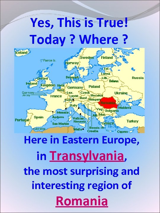 Yes, This is True! Today ? Where ? Here in Eastern Europe, in Transylvania,