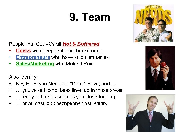 9. Team People that Get VCs all Hot & Bothered • Geeks with deep