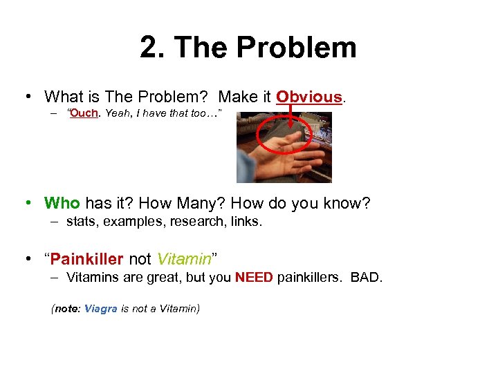 2. The Problem • What is The Problem? Make it Obvious. – “Ouch. Yeah,