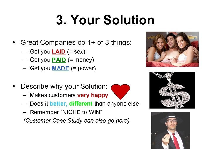 3. Your Solution • Great Companies do 1+ of 3 things: – Get you