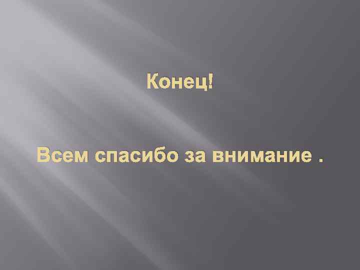 Конец! Всем спасибо за внимание. 