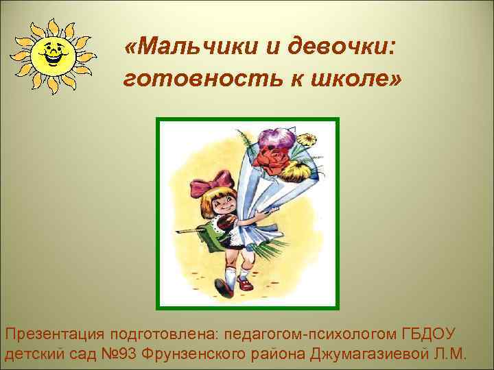  «Мальчики и девочки: готовность к школе» Презентация подготовлена: педагогом-психологом ГБДОУ детский сад №