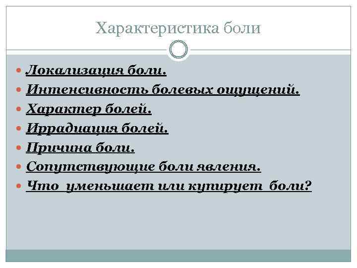 Характеристика боли Локализация боли. Интенсивность болевых ощущений. Характер болей. Иррадиация болей. Причина боли. Сопутствующие