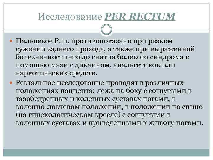 Исследование PER RECTUM Пальцевое Р. и. противопоказано при резком сужении заднего прохода, а также