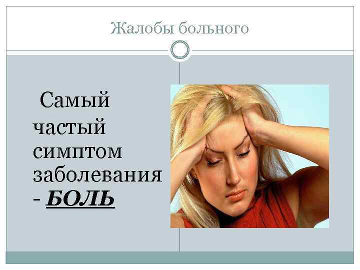 Жалобы больного Самый частый симптом заболевания - БОЛЬ 