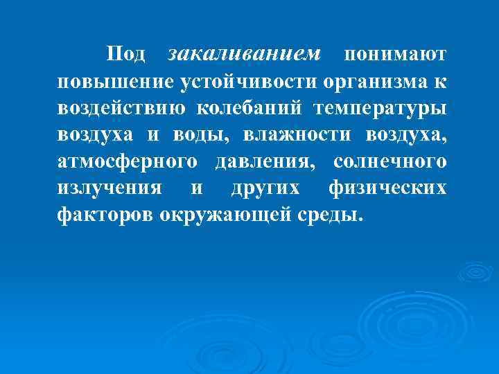 Под закаливанием понимают повышение устойчивости организма к воздействию колебаний температуры воздуха и воды, влажности