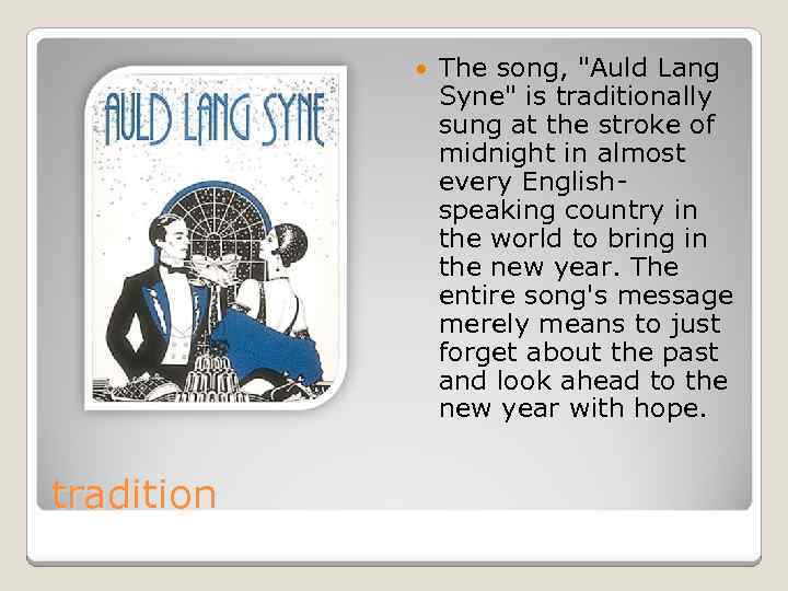  tradition The song, "Auld Lang Syne" is traditionally sung at the stroke of