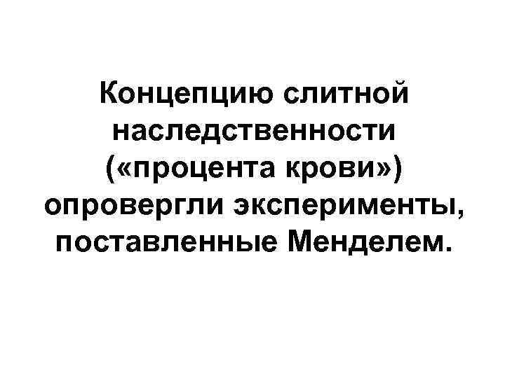 Концепцию слитной наследственности ( «процента крови» ) опровергли эксперименты, поставленные Менделем. 