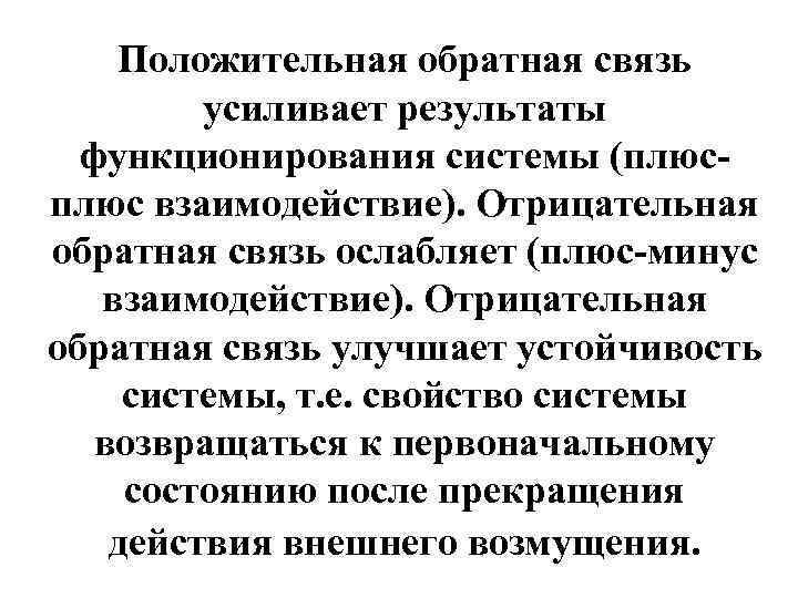 Положительная обратная связь усиливает результаты функционирования системы (плюс взаимодействие). Отрицательная обратная связь ослабляет (плюс-минус