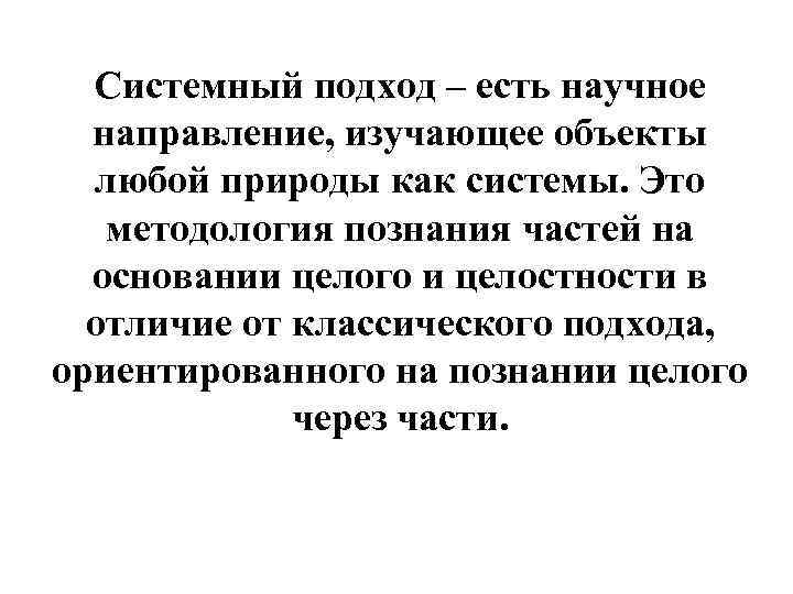 Системный подход – есть научное направление, изучающее объекты любой природы как системы. Это методология