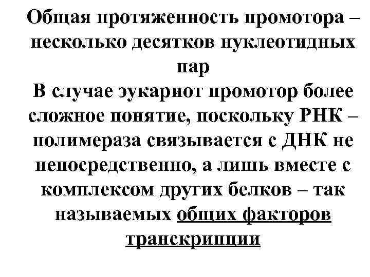 Общая протяженность промотора – несколько десятков нуклеотидных пар В случае эукариот промотор более сложное