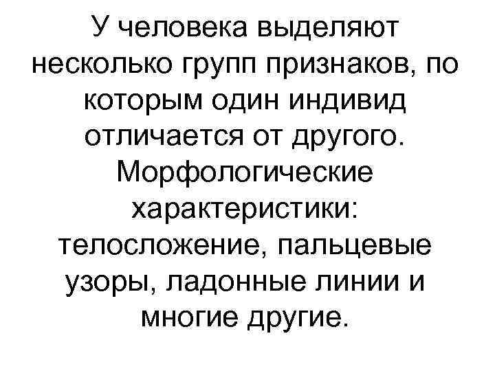 У человека выделяют несколько групп признаков, по которым один индивид отличается от другого. Морфологические