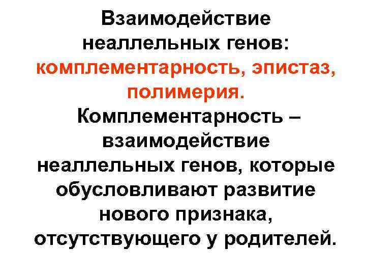 Взаимодействие неаллельных генов: комплементарность, эпистаз, полимерия. Комплементарность – взаимодействие неаллельных генов, которые обусловливают развитие