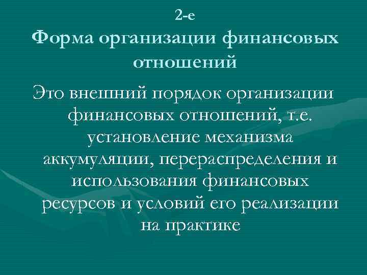 2 -е Форма организации финансовых отношений Это внешний порядок организации финансовых отношений, т. е.