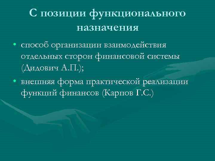 С позиции функционального назначения • способ организации взаимодействия отдельных сторон финансовой системы (Дидович А.