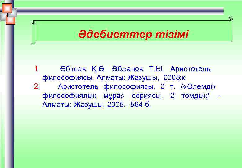 Әдебиеттер тізімі 1. Әбішев Қ. Ә, Әбжанов Т. Ы. Аристотель философиясы, Алматы: Жазушы, 2005