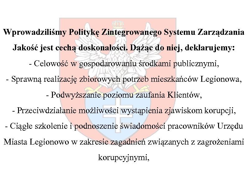 Wprowadziliśmy Politykę Zintegrowanego Systemu Zarządzania Jakość jest cechą doskonałości. Dążąc do niej, deklarujemy: -