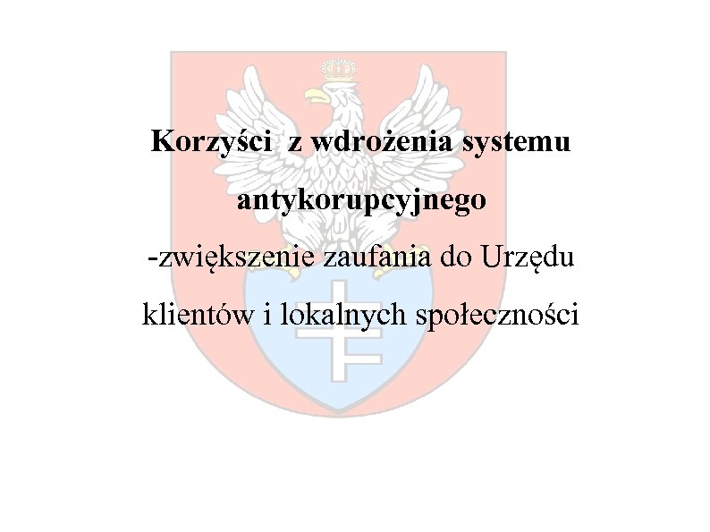 Korzyści z wdrożenia systemu antykorupcyjnego -zwiększenie zaufania do Urzędu klientów i lokalnych społeczności 