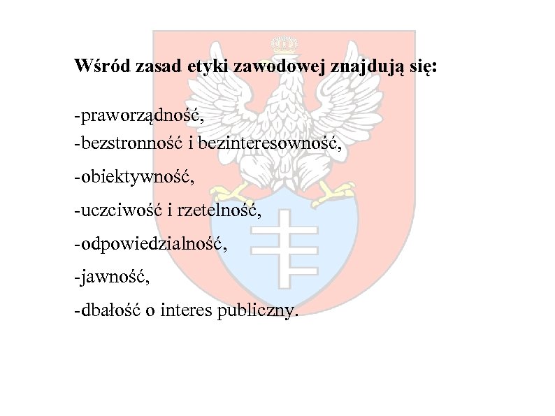 Wśród zasad etyki zawodowej znajdują się: -praworządność, -bezstronność i bezinteresowność, -obiektywność, -uczciwość i rzetelność,