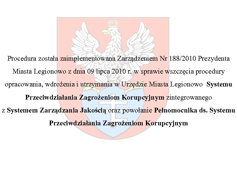 Procedura została zaimplementowana Zarządzeniem Nr 188/2010 Prezydenta Miasta Legionowo z dnia 09 lipca 2010