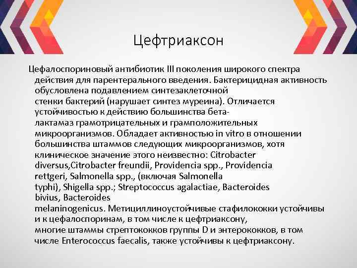 Цефтриаксон Цефалоспориновый антибиотик III поколения широкого спектра действия для парентерального введения. Бактерицидная активность обусловлена