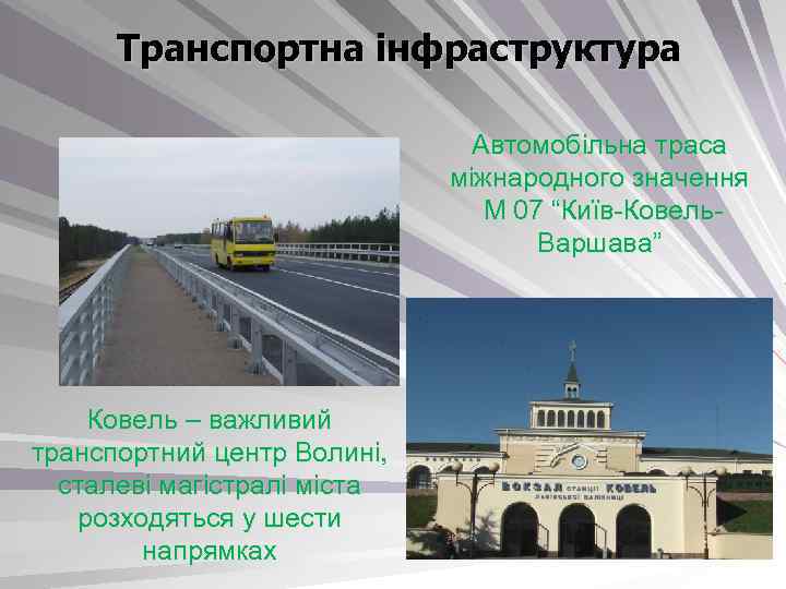 Транспортна інфраструктура Автомобільна траса міжнародного значення М 07 “Київ-Ковель. Варшава” Ковель – важливий транспортний