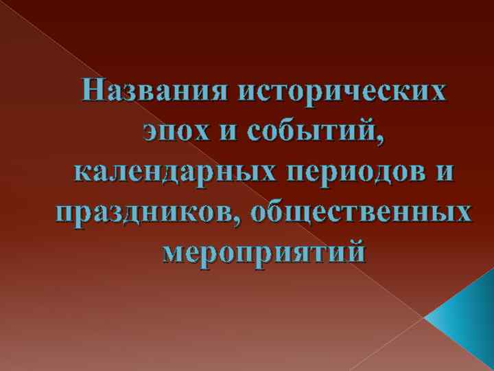 Названия исторических эпох и событий, календарных периодов и праздников, общественных мероприятий 
