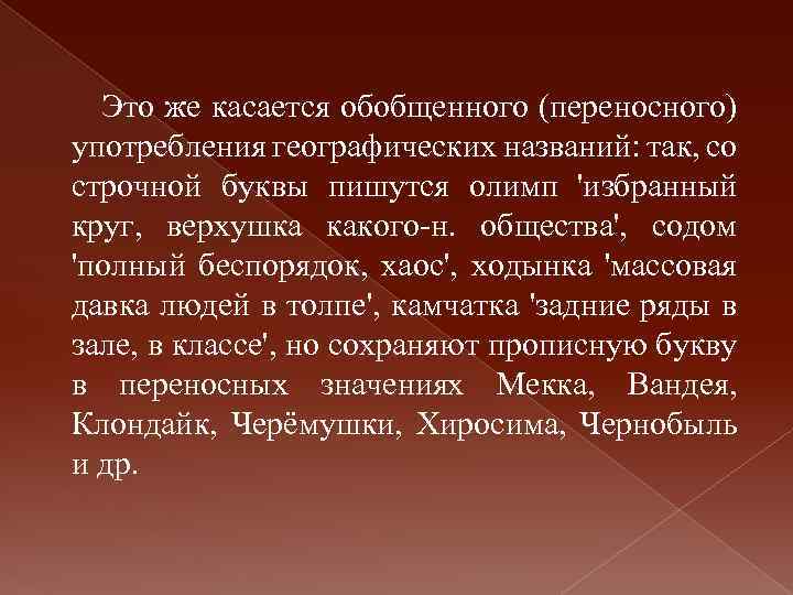 Это же касается обобщенного (переносного) употребления географических названий: так, со строчной буквы пишутся олимп