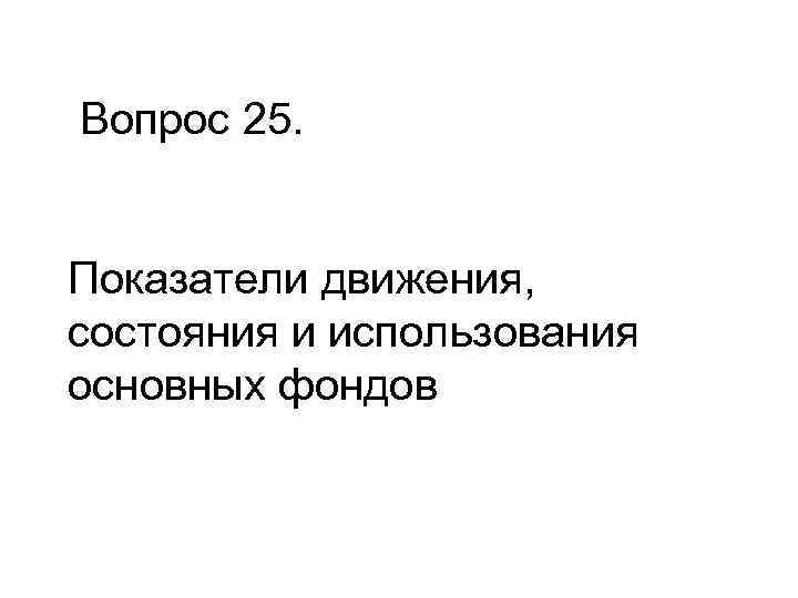 Вопрос 25. Показатели движения, состояния и использования основных фондов 