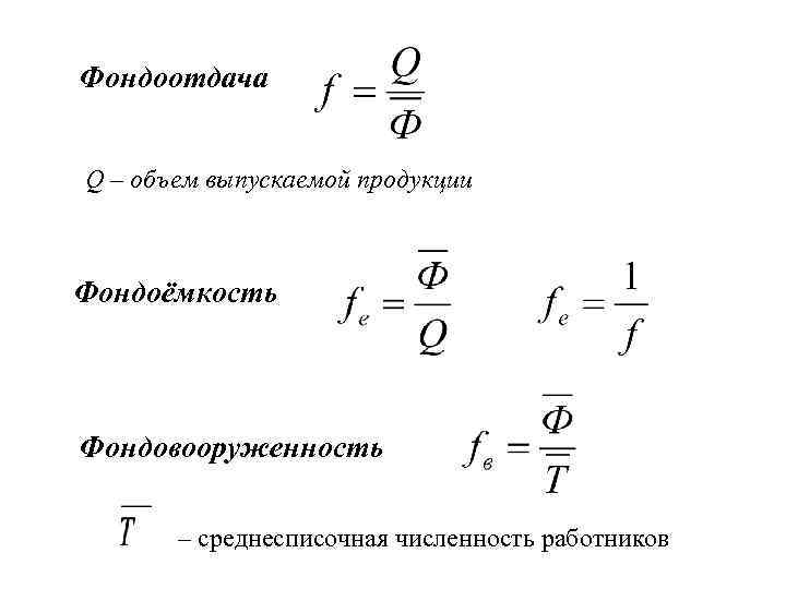 Фондоотдача Q – объем выпускаемой продукции Фондоёмкость Фондовооруженность – среднесписочная численность работников 