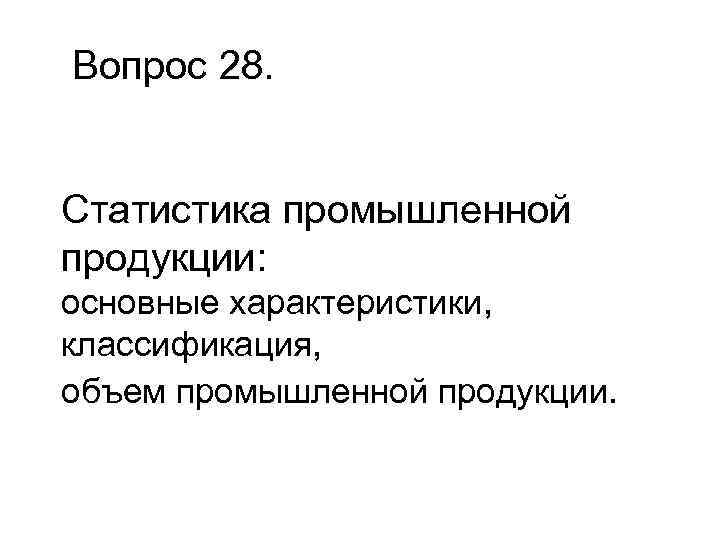 Вопрос 28. Статистика промышленной продукции: основные характеристики, классификация, объем промышленной продукции. 