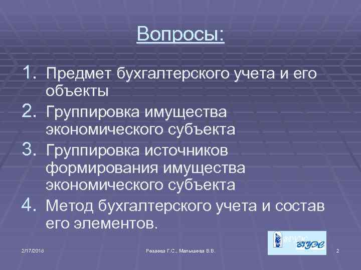 Вопросы: 1. Предмет бухгалтерского учета и его 2. 3. 4. 2/17/2018 объекты Группировка имущества