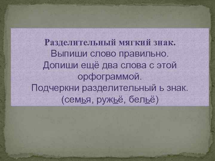 Разделительный мягкий знак. Выпиши слово правильно. Допиши ещё два слова с этой орфограммой. Подчеркни