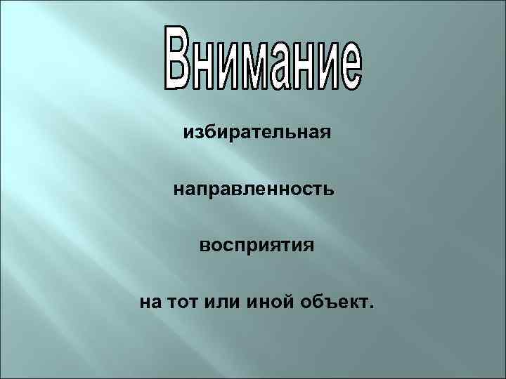 избирательная направленность восприятия на тот или иной объект. 