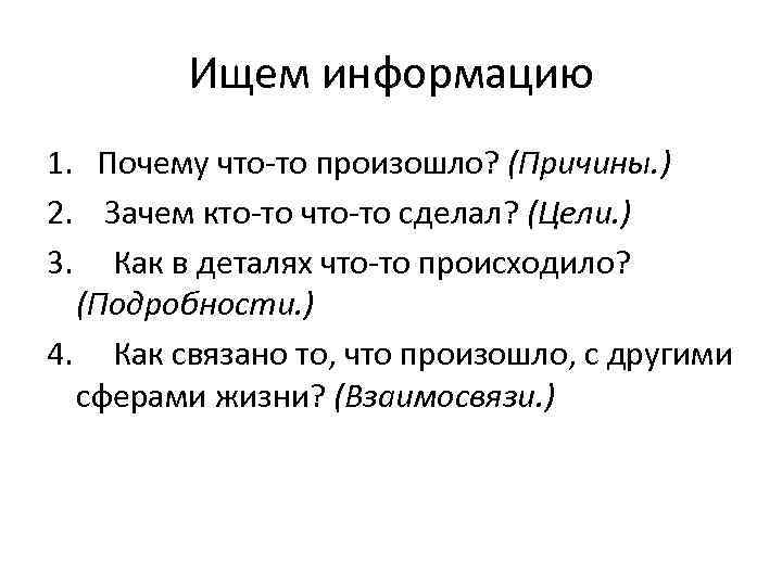 Ищем информацию 1. Почему что-то произошло? (Причины. ) 2. Зачем кто-то что-то сделал? (Цели.