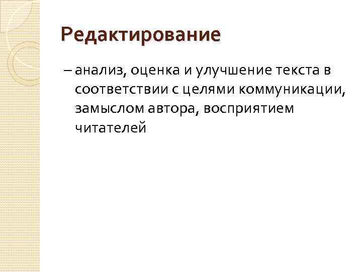 Редактирование – анализ, оценка и улучшение текста в соответствии с целями коммуникации, замыслом автора,