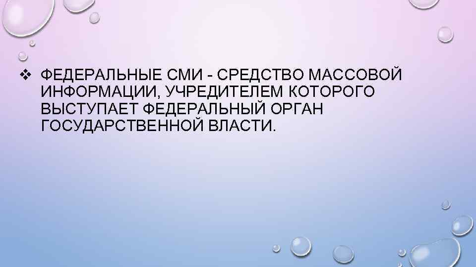 v ФЕДЕРАЛЬНЫЕ СМИ - СРЕДСТВО МАССОВОЙ ИНФОРМАЦИИ, УЧРЕДИТЕЛЕМ КОТОРОГО ВЫСТУПАЕТ ФЕДЕРАЛЬНЫЙ ОРГАН ГОСУДАРСТВЕННОЙ ВЛАСТИ.