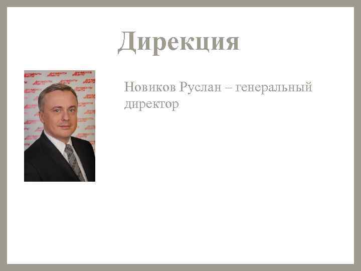 Дирекция Новиков Руслан – генеральный директор 