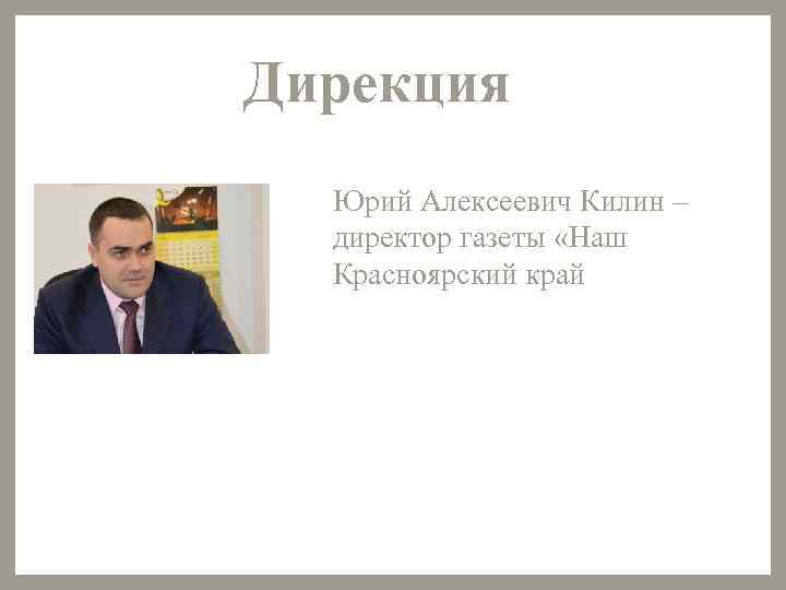 Дирекция Юрий Алексеевич Килин – директор газеты «Наш Красноярский край 