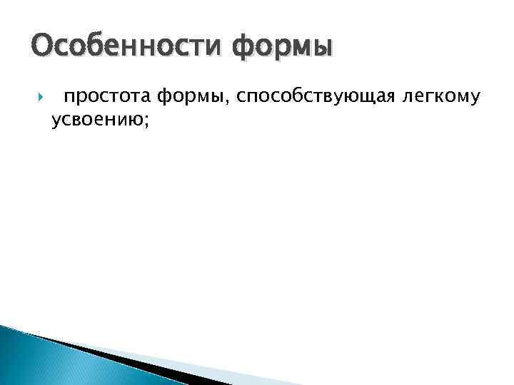 Особенности формы простота формы, способствующая легкому усвоению; 